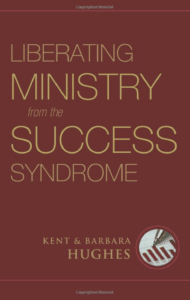 Barbara and R. Kent Hughes – “Liberating Ministry from the Success Syndrome”